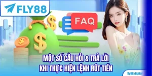 Một số câu hỏi & trả lời khi thực hiện lệnh rút tiền Fly88
